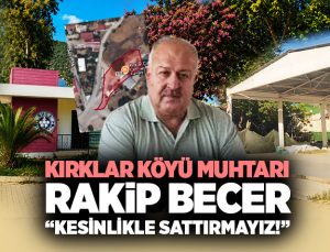 Buca Kırklar Köyü Muhtarı Rakip Becer’den Sert Tepki “Kesinlikle Sattırmayız!”