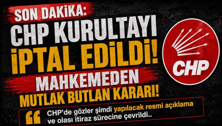 Son Dakika: CHP Kurultayı İptal Edildi! Mahkemeden Mutlak Butlan Kararı