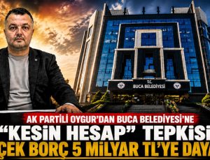 AK Partili Oygur’dan Buca Belediyesi’ne “Kesin Hesap” Tepkisi: “Gerçek Borç 5 Milyar TL’ye Dayandı”