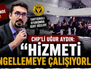 CHP’li Uğur Aydın: “Hizmeti Engellemeye Çalışıyorlar”