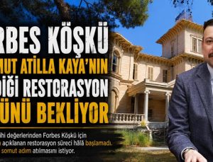 Forbes Köşkü Mahmut Atilla Kaya’nın Verdiği Restorasyon Sözünü Bekliyor