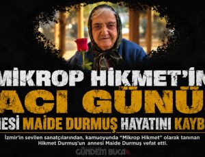 Mikrop Hikmet ’in Acı Günü: Annesi Maide Durmuş Hayatını Kaybetti