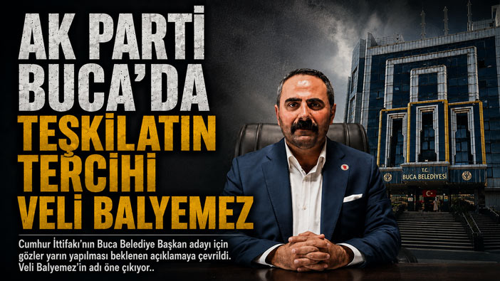 AK Parti Buca’da Teşkilatın Tercihi Veli Balyemez
