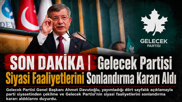 SON DAKİKA | Gelecek Partisi Siyasi Faaliyetlerini Sonlandırma Kararı Aldı