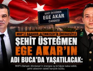 MHP’li Bahadır Altınkeser ‘in önergesiyle Şehit Üsteğmen Ege Akar’ın Adı Buca’da Yaşatılacak