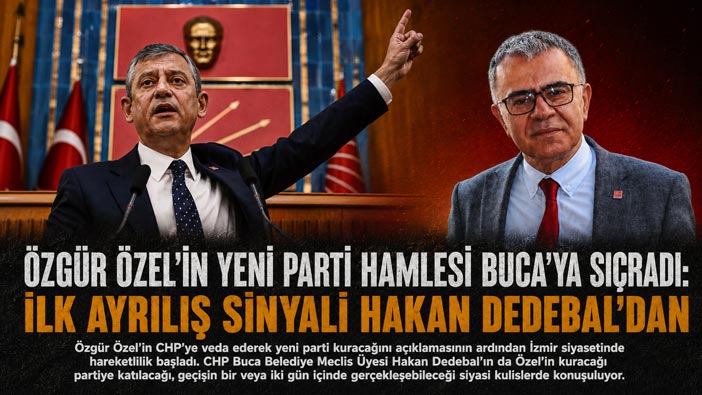 Özgür Özel’in Yeni Parti Hamlesi Buca’ya Sıçradı: İlk Ayrılış sinyali Hakan Dedebal ’dan