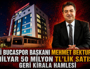 Eski Bucaspor Başkanı Mehmet Bektur ’dan 1 Milyar 50 Milyon TL’lik Satış ve Geri Kirala” Hamlesi