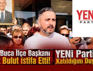 CHP Buca İlçe Başkanı Suat Bulut İstifa Etti! YENİ Parti’ye Katıldığını Duyurdu
