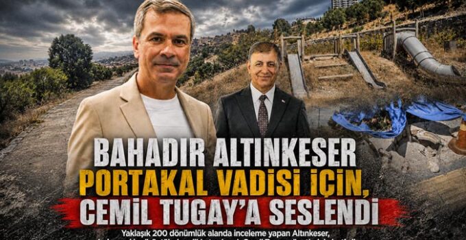 Bahadır Altınkeser Portakal Vadisi için, Cemil Tugay’a Seslendi