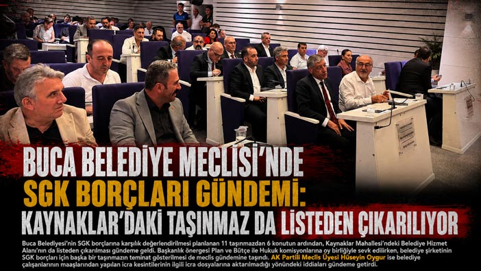 Buca Belediye Meclisi’nde SGK Borçları Gündemi: Kaynaklar ’daki Taşınmaz da Listeden Çıkarılıyor