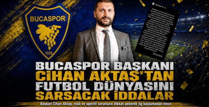 Bucaspor Başkanı Cihan Aktaş ’tan Futbol Dünyasını Sarsacak İddalar