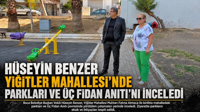 Hüseyin Benzer Yiğitler Mahallesi’nde Parkları ve Üç Fidan Anıtı’nı İnceledi
