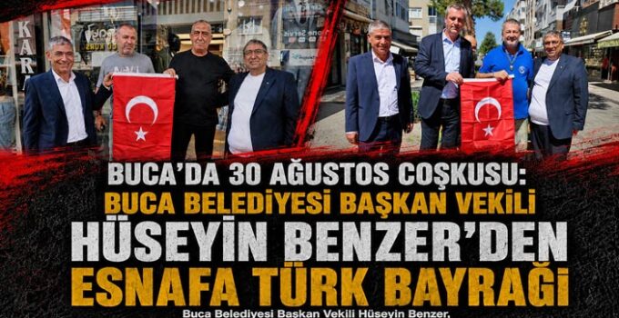 Buca’da 30 Ağustos Coşkusu: Buca Belediyesi Başkan Vekili Hüseyin Benzer ‘den Esnafa Türk Bayrağı