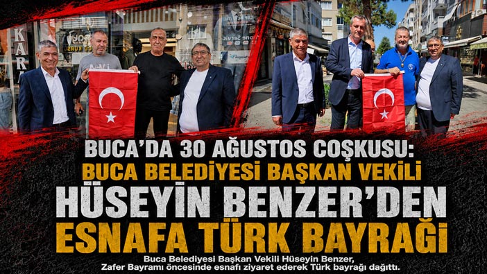 Buca’da 30 Ağustos Coşkusu: Buca Belediyesi Başkan Vekili Hüseyin Benzer ‘den Esnafa Türk Bayrağı