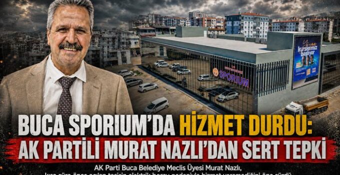 Buca Sporium ’da Hizmet Durdu: AK Partili Murat Nazlı ‘dan Sert Tepki