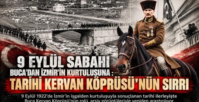 9 EYLÜL SABAHI BUCA’DAN İZMİR’İN KURTULUŞUNA : TARİHİ KERVAN KÖPRÜSÜ ’NÜN SIRRI