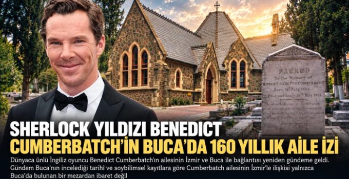 SHERLOCK YILDIZI BENEDICT CUMBERBATCH ’İN BUCA’DA 160 YILLIK AİLE İZİ
