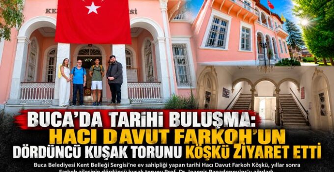 Buca’da Tarihi Buluşma: Hacı Davut Farkoh ’un Dördüncü Kuşak Torunu Köşkü Ziyaret Etti