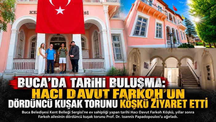 Buca’da Tarihi Buluşma: Hacı Davut Farkoh ’un Dördüncü Kuşak Torunu Köşkü Ziyaret Etti