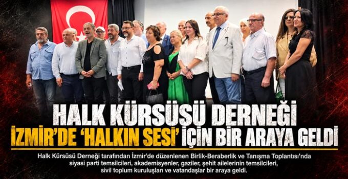 Halk Kürsüsü Derneği İzmir ’de “Halkın Sesi” İçin Bir Araya Geldi