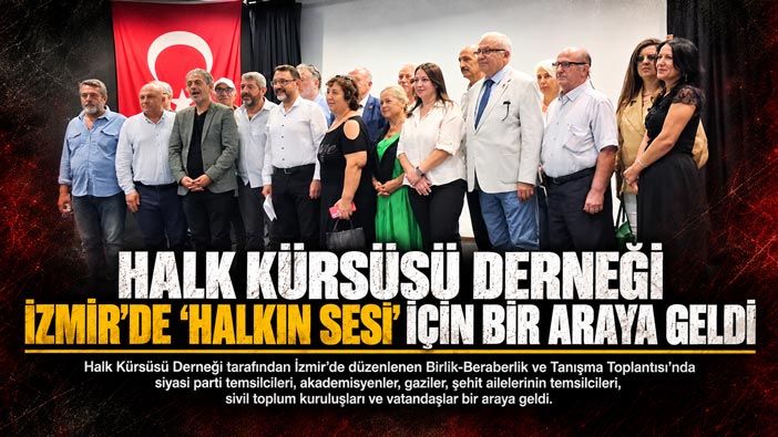 Halk Kürsüsü Derneği İzmir ’de “Halkın Sesi” İçin Bir Araya Geldi