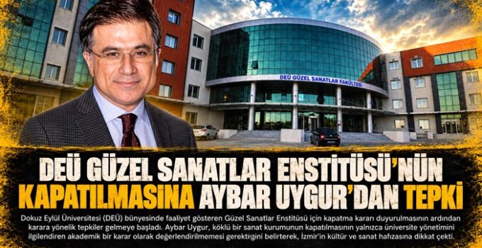 DEÜ Güzel Sanatlar Enstitüsü’nün Kapatılmasına Aybar Uygur ’dan Tepki