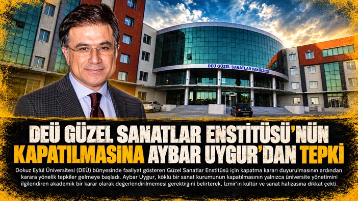 DEÜ Güzel Sanatlar Enstitüsü’nün Kapatılmasına Aybar Uygur ’dan Tepki