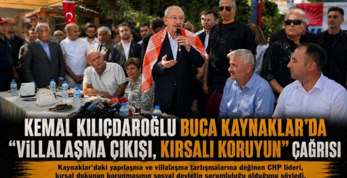 Kemal Kılıçdaroğlu Buca Kaynaklar ‘da “ Villalaşma Çıkışı, Kırsalı Koruyun” Çağrısı