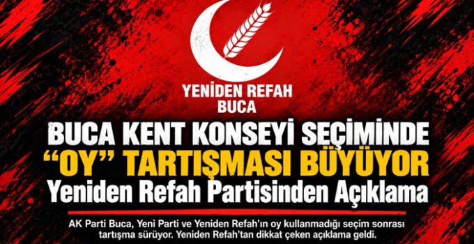 BUCA KENT KONSEYİ SEÇİMİNDE “OY” TARTIŞMASI BÜYÜYOR Yeniden Refah Partisi nden Açıklama