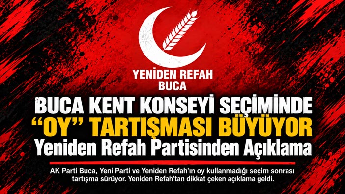 BUCA KENT KONSEYİ SEÇİMİNDE “OY” TARTIŞMASI BÜYÜYOR Yeniden Refah Partisi nden Açıklama