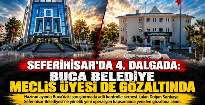 Seferihisar ‘da 4. Dalga: Buca Belediye Meclis Üyesi Gözaltında
