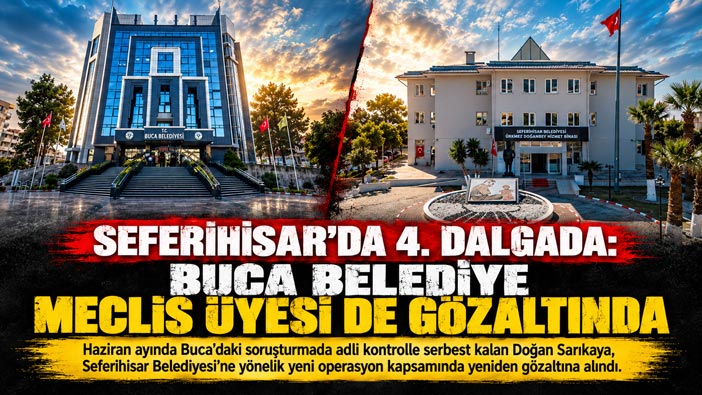 Seferihisar ‘da 4. Dalga: Buca Belediye Meclis Üyesi Gözaltında