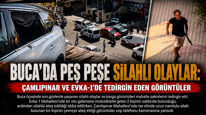 Buca ’da Peş Peşe Silahlı Olaylar: Çamlıpınar ve Evka-1’de Tedirgin Eden Görüntüler