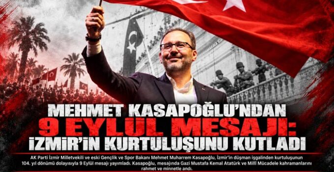 Mehmet Kasapoğlu ’ndan 9 Eylül Mesajı: İzmir’in Kurtuluşunu Kutladı