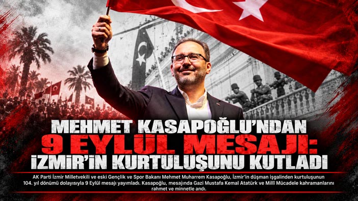 Mehmet Kasapoğlu ’ndan 9 Eylül Mesajı: İzmir’in Kurtuluşunu Kutladı