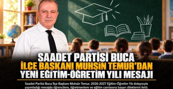 Saadet Partisi Buca İlçe Başkanı Muhsin Temur ’dan Yeni Eğitim-Öğretim Yılı Mesajı
