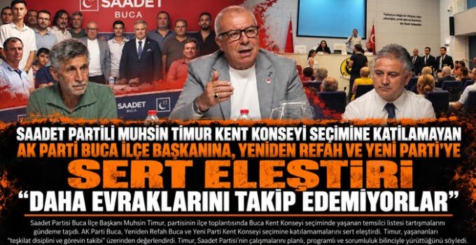 SAADET PARTİLİ MUHSİN TİMUR KENT KONSEYİ SEÇİMİNE KATILAMAYAN AK PARTİ BUCA İLÇE BAŞKANINA, YENİDEN REFAH ve YENİ PARTİ’YE SERT ELEŞTİRİ “DAHA EVRAKLARINI TAKİP EDEMİYORLAR”