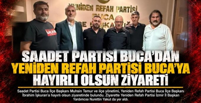 Saadet Partisi Buca ’dan Yeniden Refah Partisi Buca ’ya Hayırlı Olsun Ziyareti