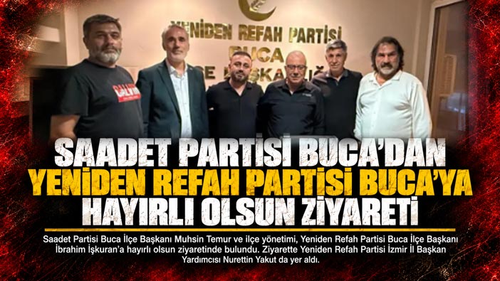 Saadet Partisi Buca ’dan Yeniden Refah Partisi Buca ’ya Hayırlı Olsun Ziyareti