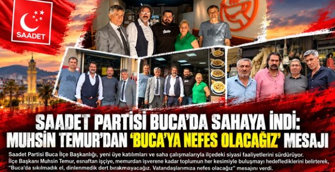 Saadet Partisi Buca ‘da Sahaya İndi: Muhsin Temur’dan “Buca’ya Nefes Olacağız” Mesajı