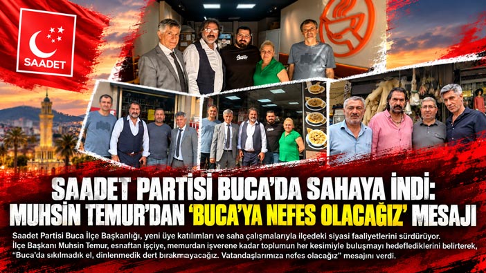Saadet Partisi Buca ‘da Sahaya İndi: Muhsin Temur’dan “Buca’ya Nefes Olacağız” Mesajı