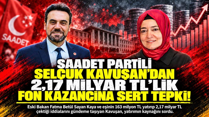 Saadet Partili Selçuk Kavuşan ‘dan 2,17 Milyar TL’lik Fon Kazancına Sert Tepki