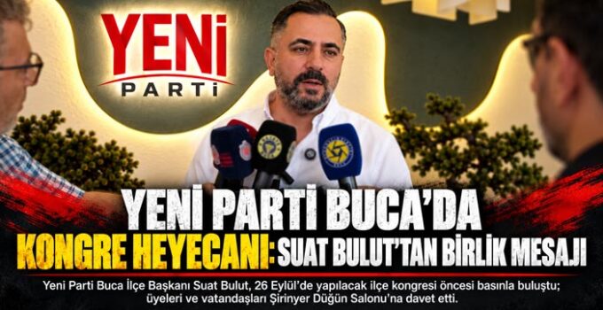 Yeni Parti Buca’da Kongre Heyecanı: Suat Bulut ’tan Birlik Mesajı
