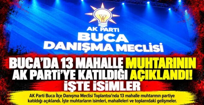 Buca ’da 13 Mahalle Muhtarının AK Parti ’ye Katıldığı Açıklandı! İşte İsimler