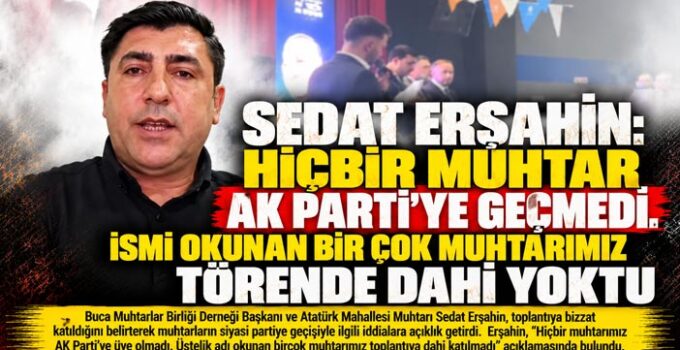 Sedat Erşahin “Hiçbir Muhtar AK Parti ’ye Geçmedi! Adı okunan bir çok muhtar toplantıya bile katılmadı”