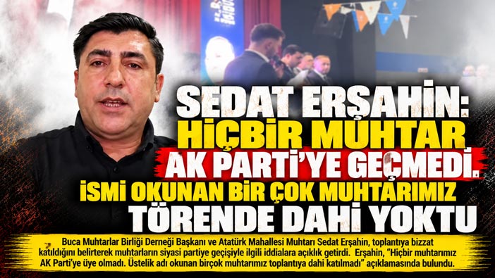 Sedat Erşahin “Hiçbir Muhtar AK Parti ’ye Geçmedi! Adı okunan bir çok muhtar toplantıya bile katılmadı”