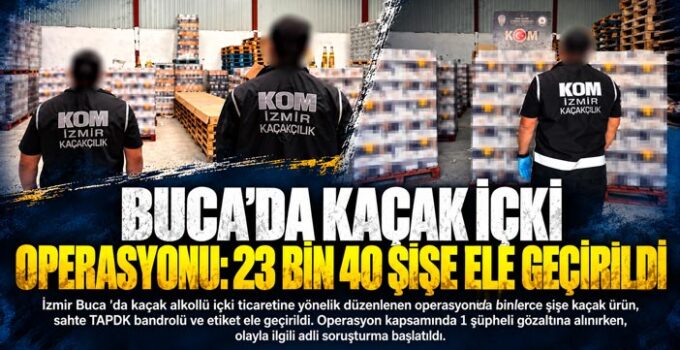 Buca ’da Kaçak İçki Operasyonu: 23 Bin 40 Şişe Ele Geçirildi