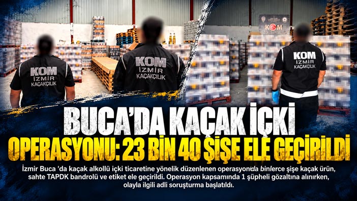Buca ’da Kaçak İçki Operasyonu: 23 Bin 40 Şişe Ele Geçirildi