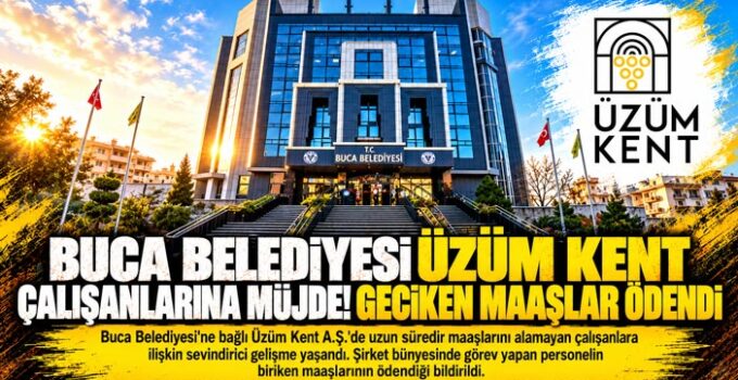 Buca Belediyesi Üzüm Kent Çalışanlarına Müjde! Geciken Maaşlar Ödendi