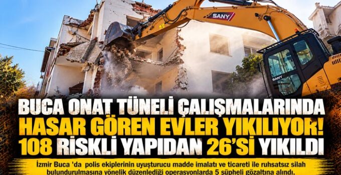 Buca Onat Tüneli Çalışmalarında Hasar Gören Evler Yıkılıyor! 108 Riskli Yapıdan 26’sı Yıkıldı